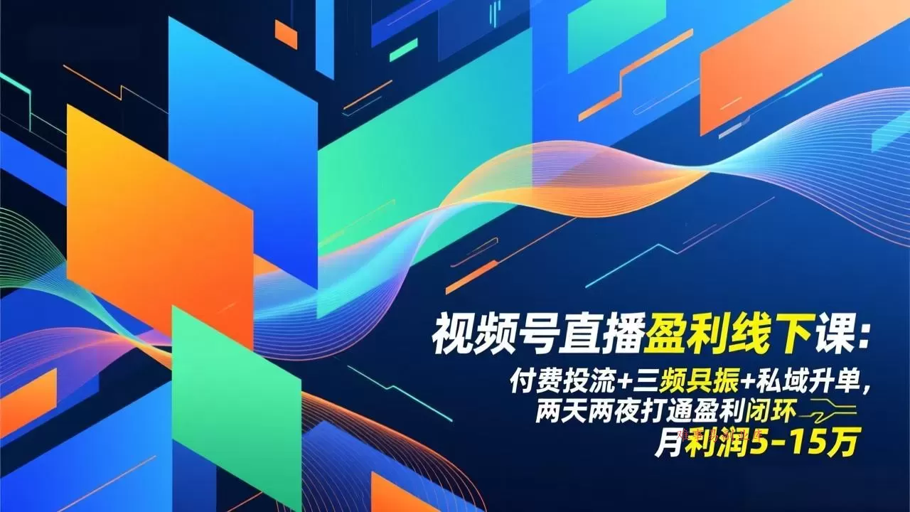 视频号直播盈利线下课：付费投流+三频共振+私域升单，两天两夜打通盈利闭环，月利润5-15万-难事易副业库
