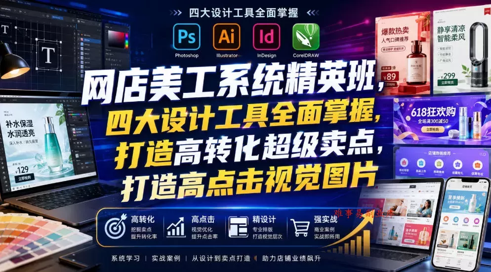 网店美工系统精英班，四大设计工具全面掌握，打造高转化超级卖点，打造高点击视觉图片（2026年7月）-难事易副业库