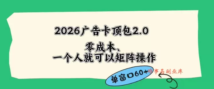 2026广告自动卡顶包2.0玩法，单窗口60+零成本、简单好操作，直接省略复杂人工步骤【揭秘】-难事易副业库