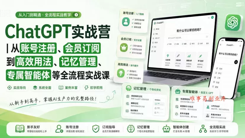 ChatGPT实战营｜从账号注册、会员订阅到高效用法、记忆管理、专属智能体等全流程实战课-难事易副业库
