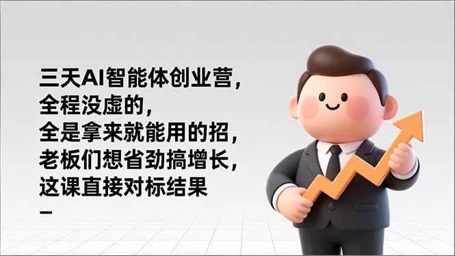 （17045期）三天AI智能体创业营，全程没虚的，全是拿来就能用的招，老板们想省劲搞增长，这课直接对标结果-难事易副业库
