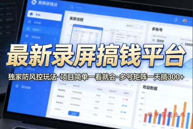 最新录屏搞钱平台，独家的防风控玩法，项目简单，一看就会，多号矩阵一天搞300+【揭秘】-难事易副业库