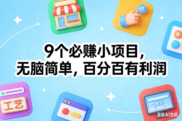 （17009期）9个必赚小项目，无脑简单，百分百有利润，副业首选，日入100+-难事易副业库
