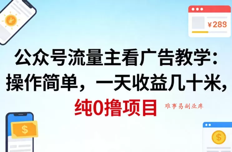 公众号流量主看广告撸收益，操作简单，一天收益几十米，纯0撸项目-难事易副业库