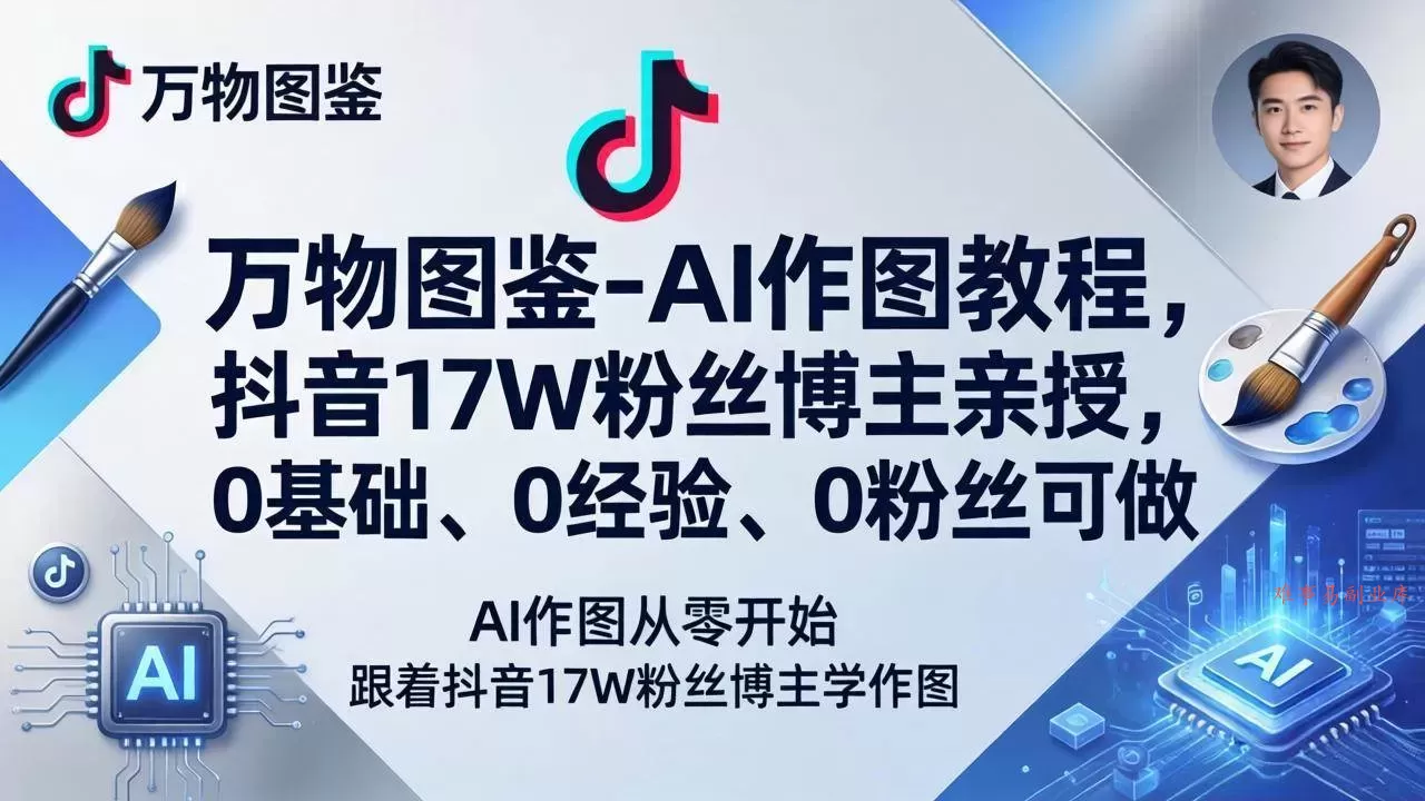 （17980期）万物图鉴-AI作图教程，抖音17W粉丝博主亲授，0基础、0经验、0粉丝可做