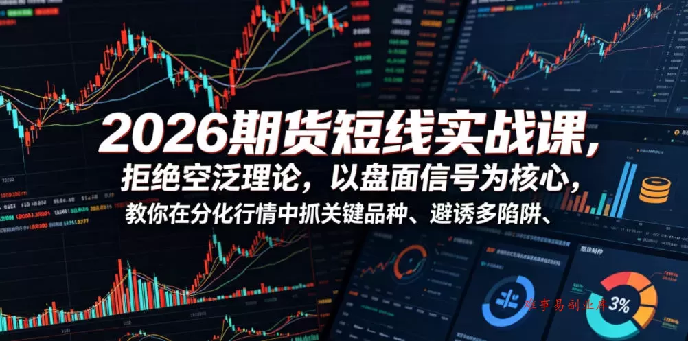 2026期货短线实战课,拒绝空泛理论,以盘面信号为核心,教你在分化行情中抓关键品种、避诱多陷阱 2026期货短线实战课,拒绝空泛理论,以盘面信号为核心,教你在分化行情中抓关键品种、避诱多陷阱