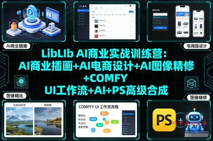 LibLIb AI商业实战训练营：AI商业插画+AI电商设计+AI图像精修+COMFY UI工作流+AI+PS高级合成-难事易副业库