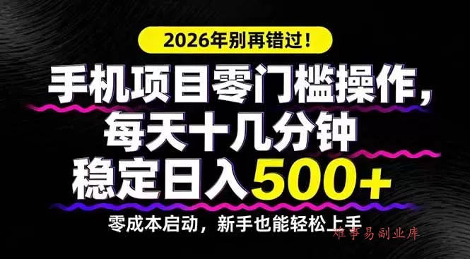 (17760期)2026年别再错过!手机项目零门槛操作,每天十几分钟稳定日入500+-难事易副业库