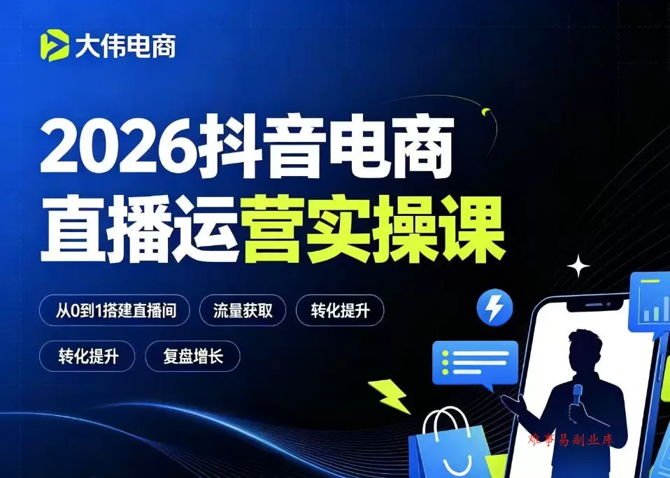 2026抖音电商直播运营实操课，自然流付费流双流量运营、直播间排品测品、专场活动策划、求职面试一站式进阶教程-难事易副业库