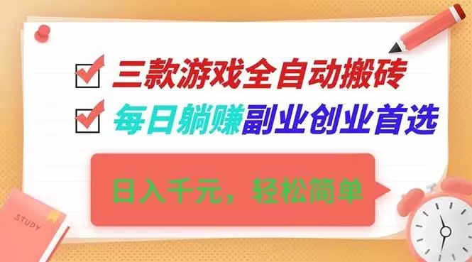 （16998期）三款游戏全自动搬砖，日入千元，轻松简单，每日躺赚，副业创业首选！-难事易副业库