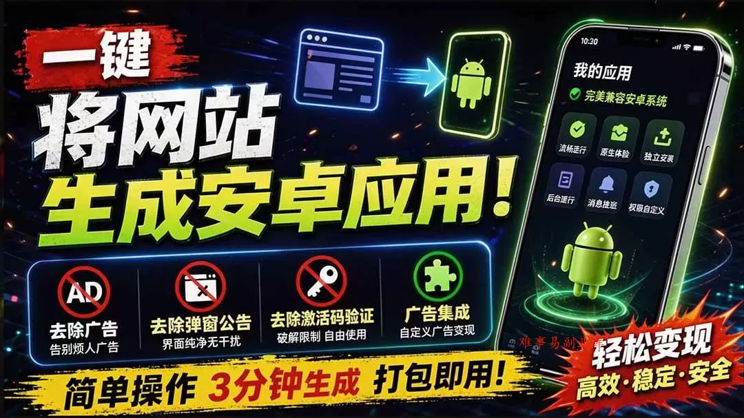 （20305期）目前最好用，一键将网站生成安卓应用！支持去除广告、弹窗公告、激活码验证、广告集成等 web-to-app-难事易副业库