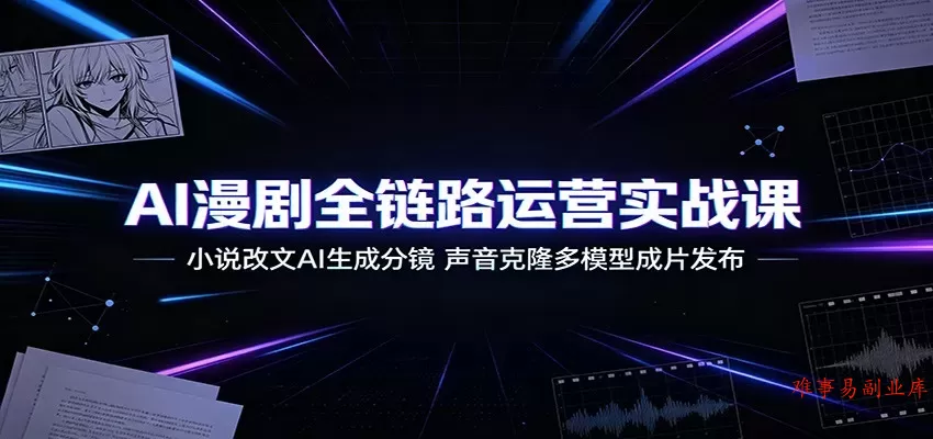 AI漫剧全链路运营实战课:小说改文AI生成分镜,声音克隆多模型成片发布 AI漫剧全链路运营实战课:小说改文AI生成分镜,声音克隆多模型成片发布