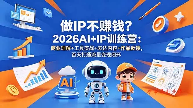 做IP不赚钱?2026AI+IP训练营:商业理解+工具实战+表达内容+作品反馈,百天打通流量变现闭环 做IP不赚钱?2026AI+IP训练营:商业理解+工具实战+表达内容+作品反馈,百天打通流量变现闭环