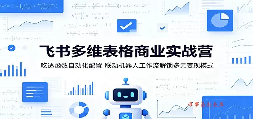 飞书多维表格商业实战营：吃透函数自动化配置，联动机器人工作流解锁多元变现模式-难事易副业库