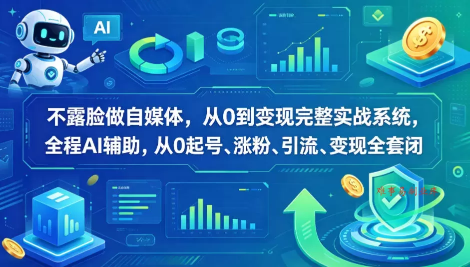 不露脸做自媒体，从0到变现完整实战系统，全程AI辅助，从0起号、涨粉、引流、变现全套闭环-难事易副业库