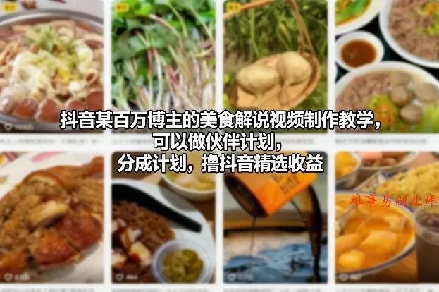 抖音某百万博主的美食解说视频制作教学，可以做伙伴计划，分成计划，撸抖音精选收益(更新)-难事易副业库