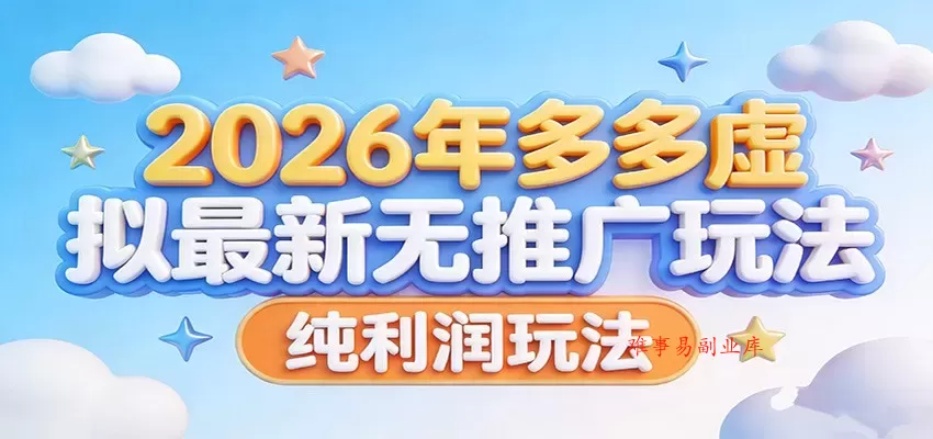 2026年多多虚拟最新无推广，纯利润玩法。-难事易副业库