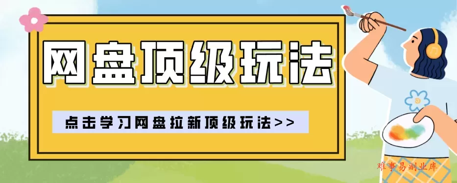 零门槛轻资产创业，一部手机就能做的网盘拉新“神级赛道”玩法，简单粗暴月入10000+-难事易副业库