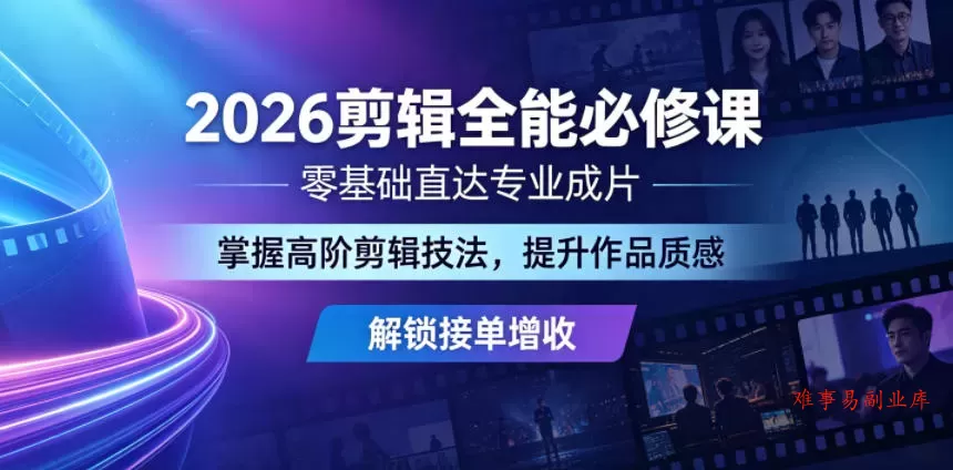 2026剪辑全能必修课，零基础直达专业成片，掌握高阶剪辑技法，提升作品质感解锁接单增收-难事易副业库