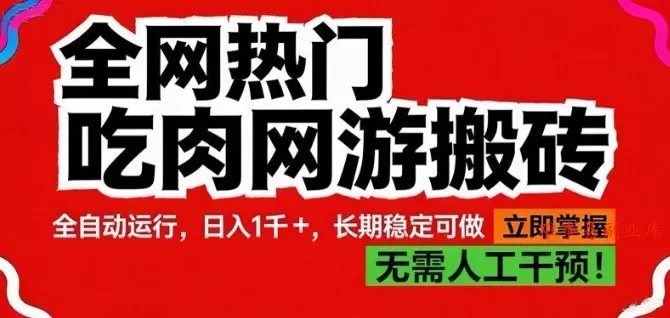 全网热门吃肉网游搬砖，全自动运行，日入1k+，长期稳定可做【揭秘】-难事易副业库