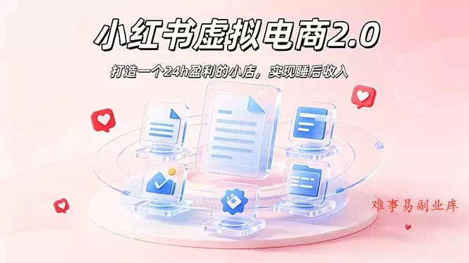 2026 年最强风口掘金项目：AI小红书虚拟电商，布局搜索流量，每日躺赚500+-难事易副业库