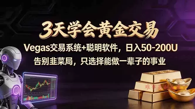 3天学会黄金交易，Vegas交易技术+聪明软件，日赚50-100U-难事易副业库