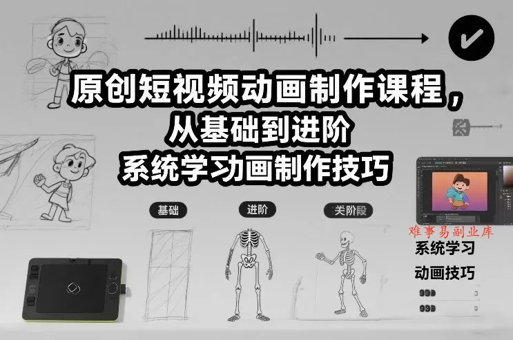 原创短视频动画制作课程，从基础到进阶，系统学习动画制作技巧-难事易副业库