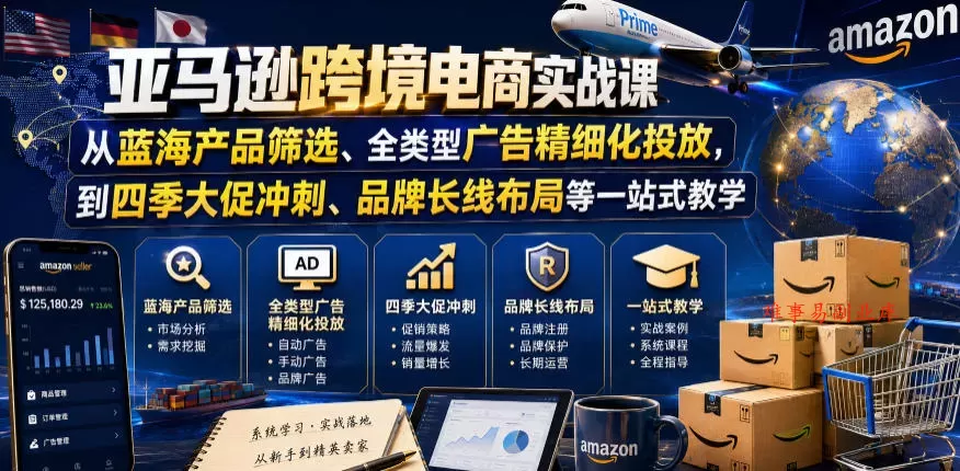 亚马逊跨境电商实战课，从蓝海产品筛选、全类型广告精细化投放，到四季大促冲刺、品牌长线布局等一站式教学（更新8月）-难事易副业库