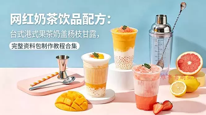网红奶茶饮品配方：台式港式果茶奶盖杨枝甘露，完整资料包制作教程合集-难事易副业库