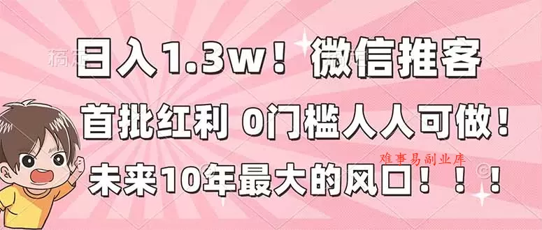 日入1.3w!微信推客,首批红利,未来10年最大的风口,0门槛,人人可做! 日入1.3w!微信推客,首批红利,未来10年最大的风口,0门槛,人人可做!