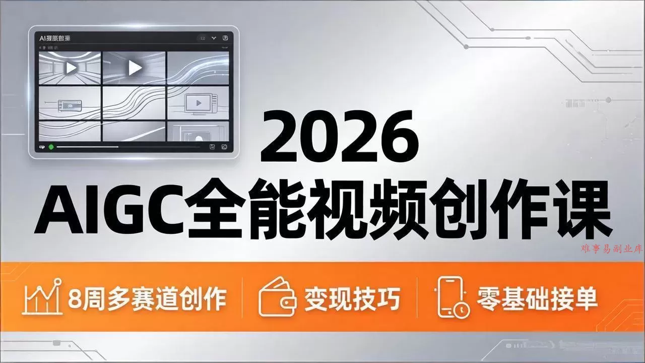（18215期）2026AIGC全能视频创作课，8周吃透多赛道创作+变现，零基础也能高效出片接单-难事易副业库