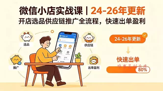 微信小店实战课｜24-26年更新，开店选品供应链推广全流程，快速出单盈利-难事易副业库
