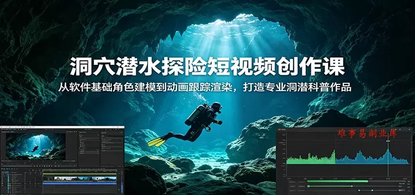 洞穴潜水探险短视频创作课：从软件基础角色建模到动画跟踪渲染，打造专业洞潜科普作品-难事易副业库