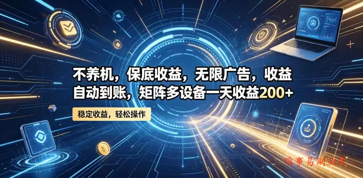 不养机,保底收益,无限广告,收益自动到账,矩阵多设备一天收益200+【揭秘】 不养机,保底收益,无限广告,收益自动到账,矩阵多设备一天收益200+【揭秘】