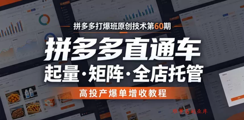 拼多多打爆班原创技术第60期，拼多多直通车，起量・矩阵・全店托管，高投产爆单增收教程-难事易副业库