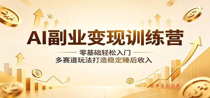 AI副业变现训练营:零基础轻松入门,多赛道玩法打造稳定睡后收入 AI副业变现训练营:零基础轻松入门,多赛道玩法打造稳定睡后收入