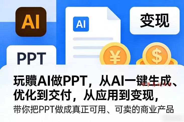 玩賺AI做PPT,从AI一键生成、优化到交付,从应用到变现,带你把PPT做成真正可用、可卖的商业产品(更新0513) 玩賺AI做PPT,从AI一键生成、优化到交付,从应用到变现,带你把PPT做成真正可用、可卖的商业产品(更新0513)