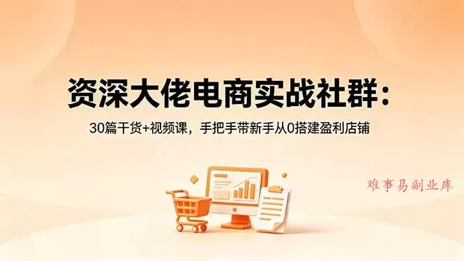 (18529期)资深大佬电商实战社群:30篇干货+视频课,手把手带新手从0搭建盈利店铺 (18529期)资深大佬电商实战社群:30篇干货+视频课,手把手带新手从0搭建盈利店铺
