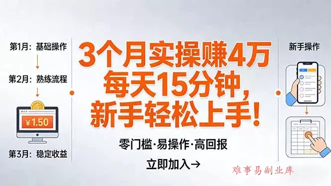 我3 个月实操赚了 4 万 ，每天操作15分钟，新手也能轻松上手！-难事易副业库