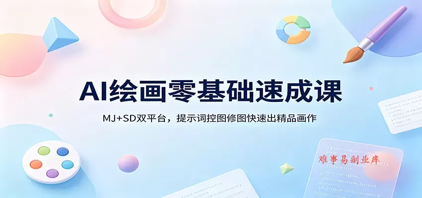 AI绘画零基础速成课：MJ+SD双平台，提示词控图修图快速出精品画作-难事易副业库