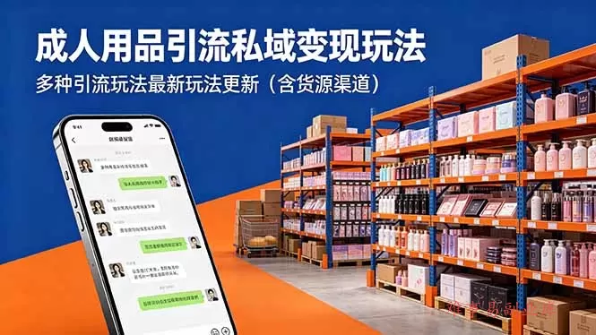 成人用品引流私域变现玩法，多种引流玩法最新玩法更新(含货源渠道-难事易副业库