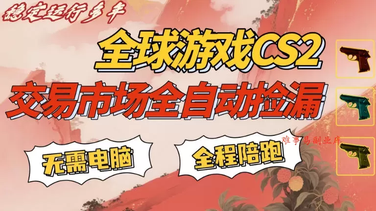 CS游戏交易平台自动批量捡，小白轻松入门，手机即可完成全部操作，日入300+，轻松副业【揭秘】-难事易副业库