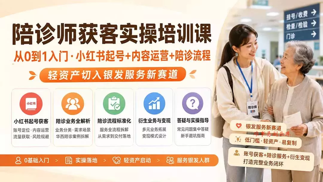 陪诊师获客实操培训课｜从0到1入门·小红书起号+内容运营+陪诊流程，轻资产切入银发服务新赛道-难事易副业库