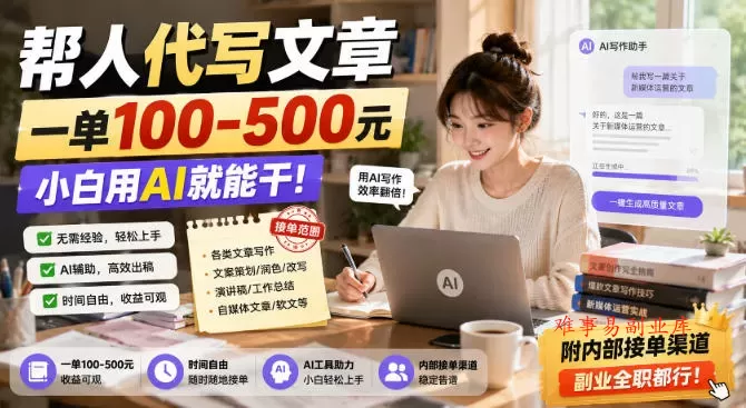 帮人代写文章，一单100-500，小白用AI就能干，附内部接单渠道，副业全职都行【揭秘】-难事易副业库