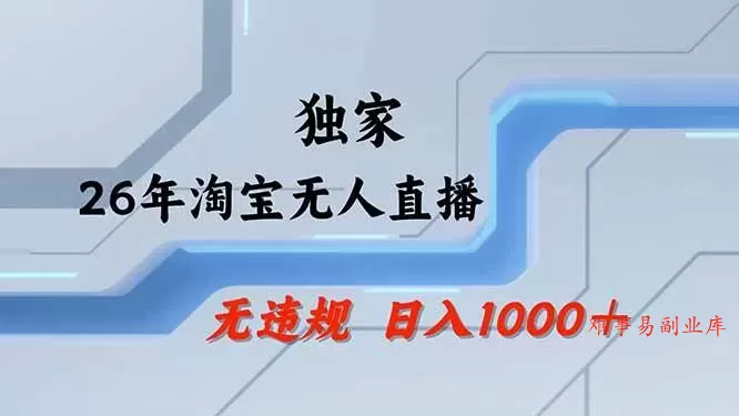 （19790期）【最新技术】淘宝无人直播，一天搞1000+，独家技术，无违规封号，可矩阵开播，长期稳定-难事易副业库