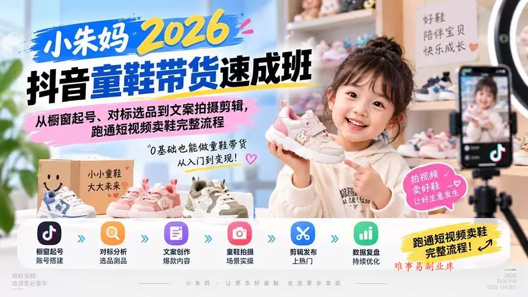 (20267期)小朱妈2026抖音童鞋带货速成班:从橱窗起号、对标选品到文案拍摄剪辑,跑通短视频卖鞋完整流程 (20267期)小朱妈2026抖音童鞋带货速成班:从橱窗起号、对标选品到文案拍摄剪辑,跑通短视频卖鞋完整流程
