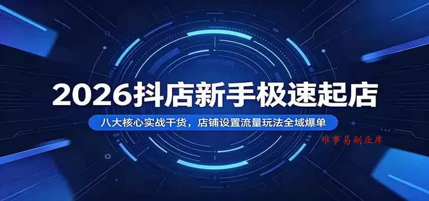 2026抖店新手极速起店:八大核心实战干货,店铺设置流量玩法全域爆单 2026抖店新手极速起店:八大核心实战干货,店铺设置流量玩法全域爆单