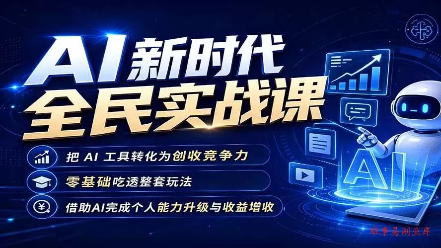 （19519期）AI新时代全民实战课，把 AI 工具转化为创收竞争力，零基础吃透整套玩法，借助AI完成个人能力升级与收益增收。-难事易副业库