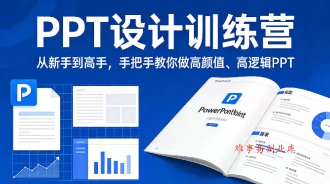 PPT设计训练营，从新手到高手，手把手教你做高颜值、高逻辑PPT-难事易副业库