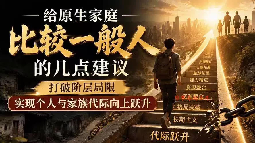 (19708期)付费文章:给原生家庭比较一般人的几点建议,打破阶层局限,实现个人与家族代际向上跃升 (19708期)付费文章:给原生家庭比较一般人的几点建议,打破阶层局限,实现个人与家族代际向上跃升